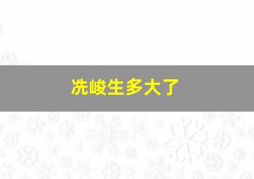 冼峻生多大了