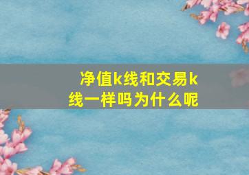 净值k线和交易k线一样吗为什么呢