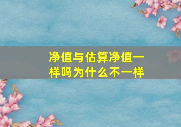 净值与估算净值一样吗为什么不一样