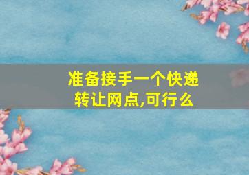 准备接手一个快递转让网点,可行么