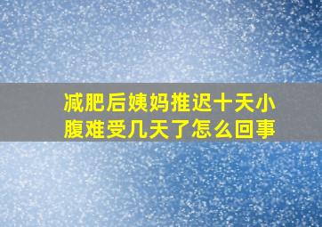 减肥后姨妈推迟十天小腹难受几天了怎么回事