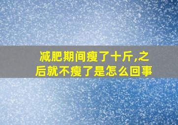 减肥期间瘦了十斤,之后就不瘦了是怎么回事