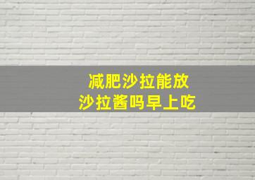 减肥沙拉能放沙拉酱吗早上吃