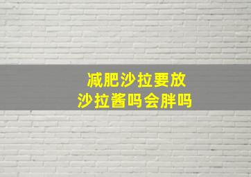 减肥沙拉要放沙拉酱吗会胖吗