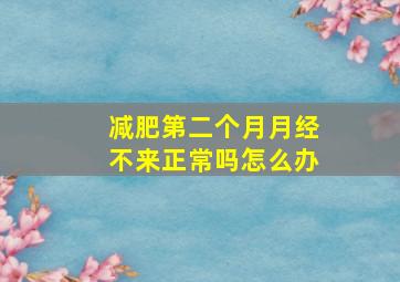 减肥第二个月月经不来正常吗怎么办