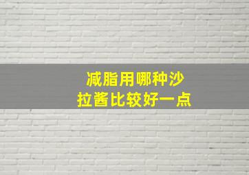 减脂用哪种沙拉酱比较好一点