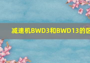 减速机BWD3和BWD13的区别