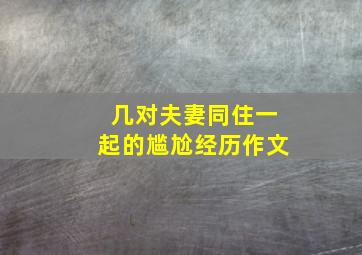 几对夫妻同住一起的尴尬经历作文