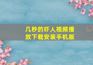 几秒的吓人视频播放下载安装手机版