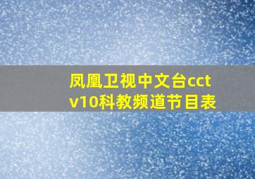 凤凰卫视中文台cctv10科教频道节目表