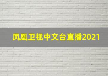 凤凰卫视中文台直播2021