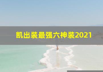 凯出装最强六神装2021