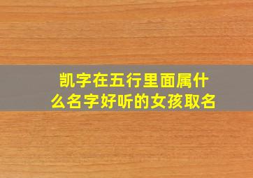 凯字在五行里面属什么名字好听的女孩取名