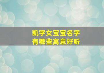 凯字女宝宝名字有哪些寓意好听