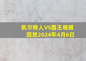 凯尔特人VS国王视频回放2024年4月6日