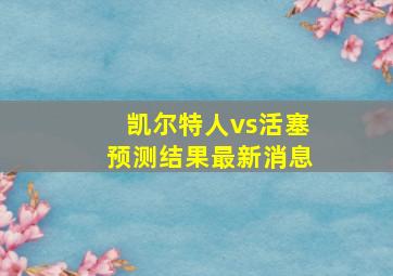 凯尔特人vs活塞预测结果最新消息