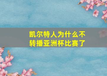 凯尔特人为什么不转播亚洲杯比赛了