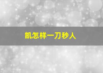 凯怎样一刀秒人