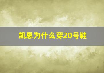 凯恩为什么穿20号鞋