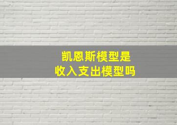 凯恩斯模型是收入支出模型吗