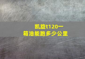 凯旋t120一箱油能跑多少公里