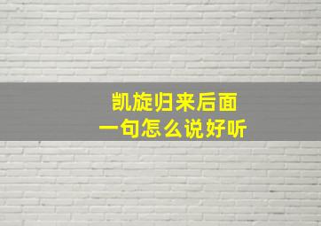 凯旋归来后面一句怎么说好听