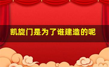 凯旋门是为了谁建造的呢