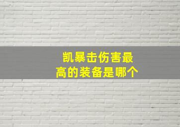 凯暴击伤害最高的装备是哪个