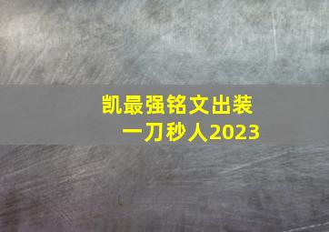 凯最强铭文出装一刀秒人2023