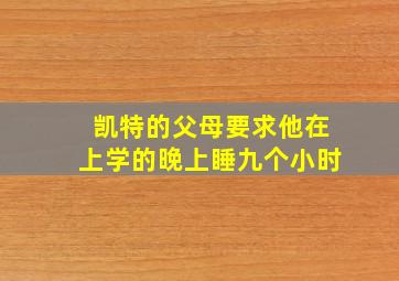 凯特的父母要求他在上学的晚上睡九个小时