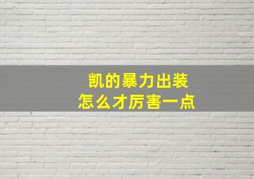 凯的暴力出装怎么才厉害一点