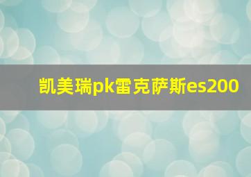 凯美瑞pk雷克萨斯es200