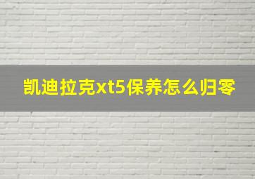 凯迪拉克xt5保养怎么归零