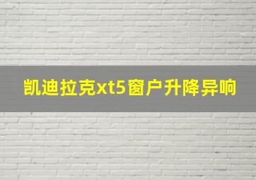 凯迪拉克xt5窗户升降异响