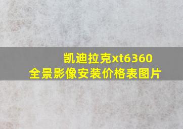 凯迪拉克xt6360全景影像安装价格表图片