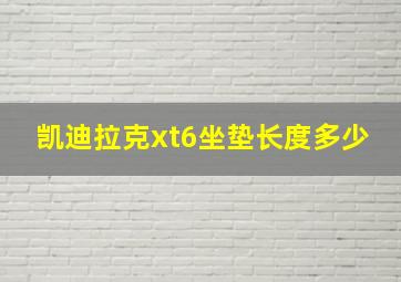 凯迪拉克xt6坐垫长度多少