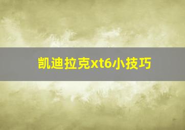 凯迪拉克xt6小技巧