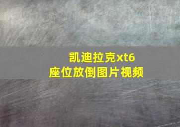 凯迪拉克xt6座位放倒图片视频