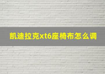 凯迪拉克xt6座椅布怎么调