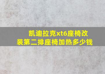 凯迪拉克xt6座椅改装第二排座椅加热多少钱