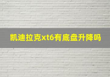 凯迪拉克xt6有底盘升降吗