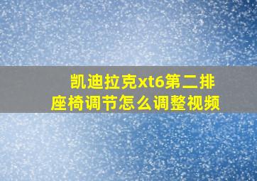 凯迪拉克xt6第二排座椅调节怎么调整视频