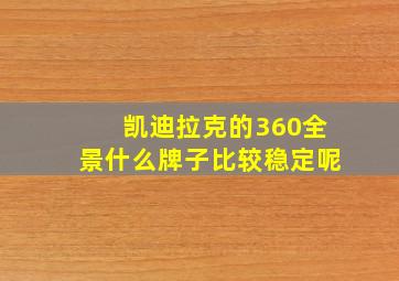 凯迪拉克的360全景什么牌子比较稳定呢