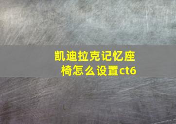 凯迪拉克记忆座椅怎么设置ct6