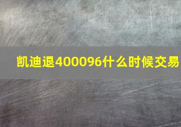 凯迪退400096什么时候交易