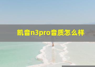 凯音n3pro音质怎么样