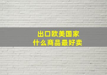 出口欧美国家什么商品最好卖