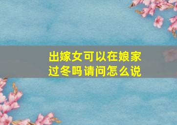 出嫁女可以在娘家过冬吗请问怎么说