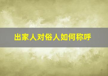 出家人对俗人如何称呼