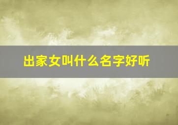 出家女叫什么名字好听